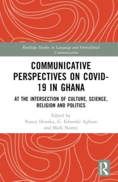 Communicative Perspectives on COVID-19 in Ghana : At the Intersection of Culture, Science, Religion and Politics
