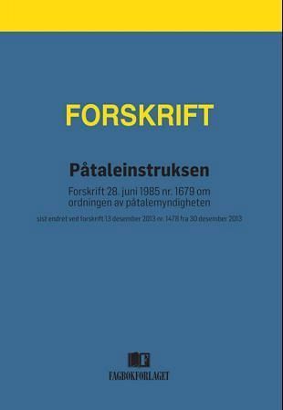 Påtaleinstruksen : forskrift 28. juni 1985 nr. 1679 om ordningen av påtalemyndigheten : sist endret ved forskrift 13 desember 2013 nr. 1478 fra 30 desember 2013