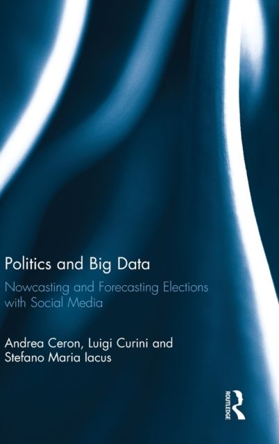 Politics and Big Data : Nowcasting and Forecasting Elections with Social Media