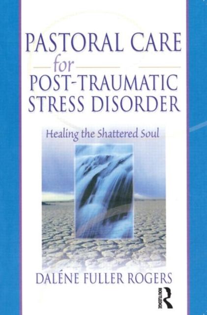 Pastoral Care for Post-Traumatic Stress Disorder : Healing the Shattered Soul