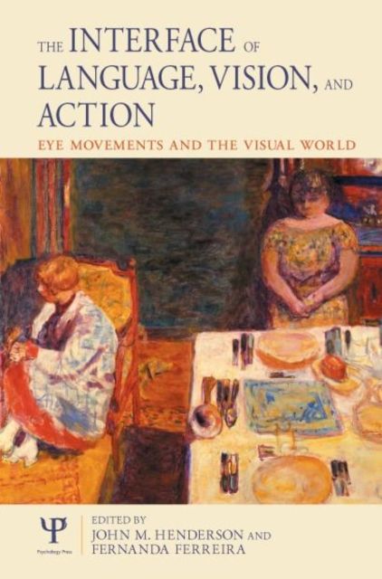 The Interface of Language, Vision, and Action : Eye Movements and the Visual World