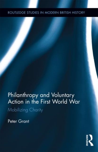 Philanthropy and Voluntary Action in the First World War : Mobilizing Charity