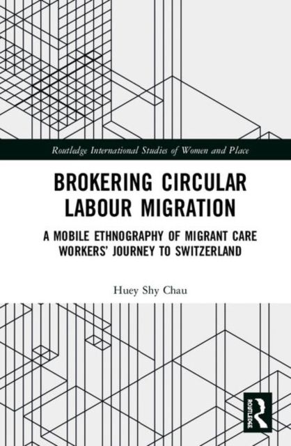 Brokering Circular Labour Migration : A Mobile Ethnography of Migrant Care Workers’ Journey to Switzerland