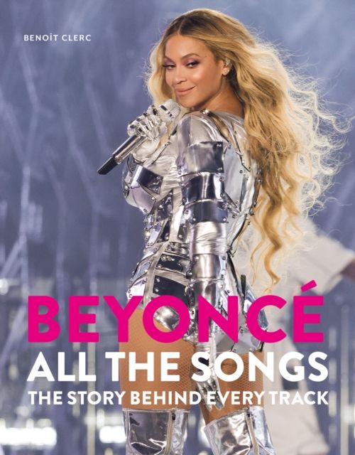 Beyonce All The Songs : The Story Behind Every Track