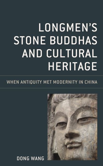 Longmen's Stone Buddhas and Cultural Heritage : When Antiquity Met Modernity in China