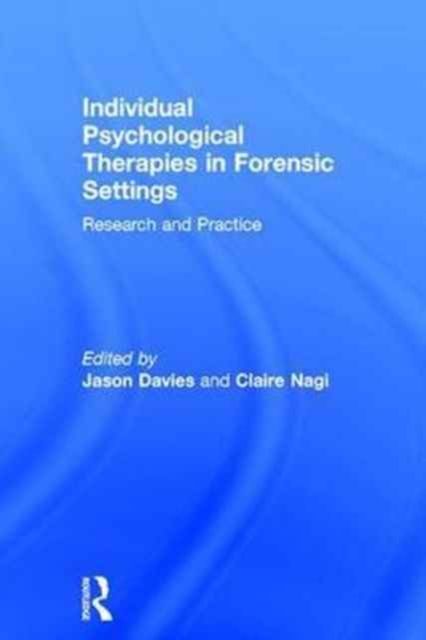 Individual Psychological Therapies in Forensic Settings : Research and Practice