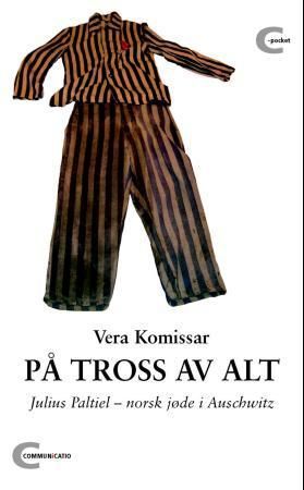 På tross av alt : Julius Paltiel, norsk jøde i Auschwitz