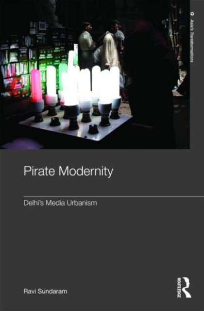 Pirate Modernity : Delhi's Media Urbanism