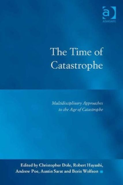 The Time of Catastrophe : Multidisciplinary Approaches to the Age of Catastrophe