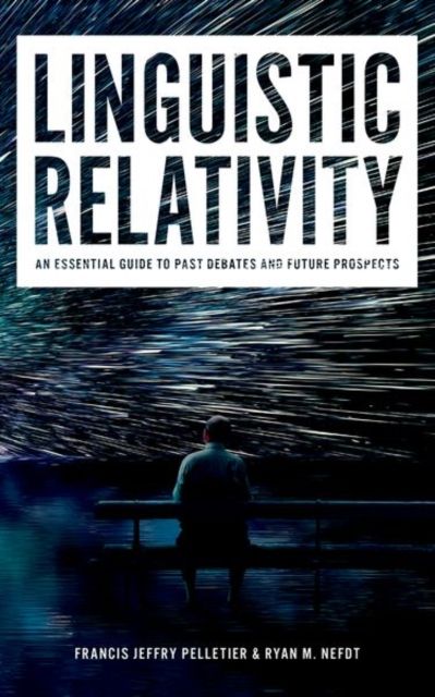 Linguistic Relativity : An essential guide to past debates and future prospects