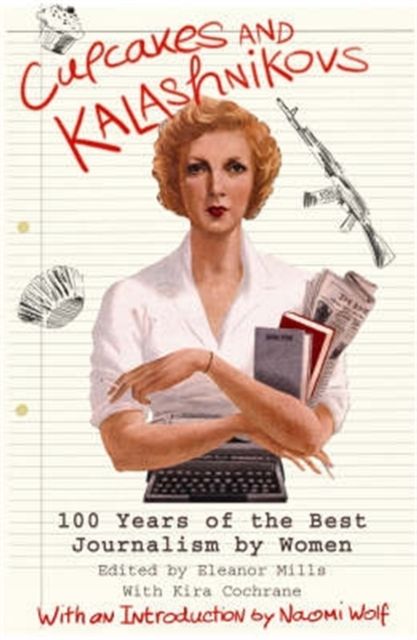 Forsidebilde av Cupcakes and Kalashnikovs : 100 years of the best Journalism by women