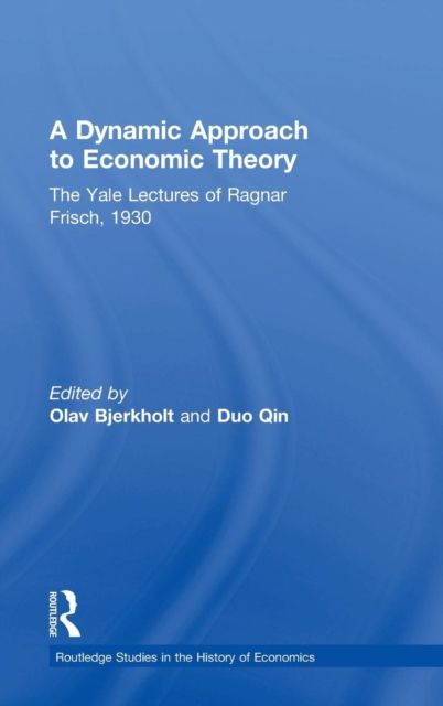 A Dynamic Approach to Economic Theory : The Yale Lectures of Ragnar Frisch, 1930