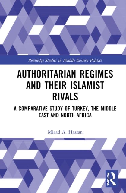 Authoritarian Regimes and their Islamist Rivals : A Comparative Study of Turkey, the Middle East and North Africa