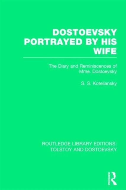 Dostoevsky Portrayed by His Wife : The Diary and Reminiscences of Mme. Dostoevsky