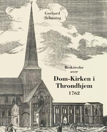 Beskrivelse over den tilforn meget prægtige og vidberømte dom-kirke i Throndhjem : egentligen kaldet Christ-kirken