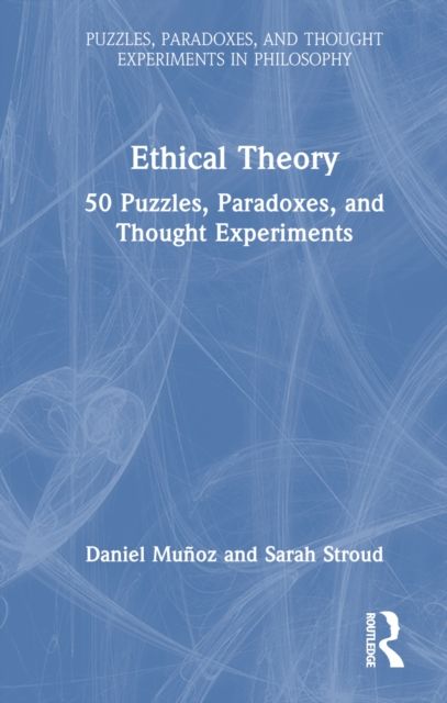 Ethical Theory : 50 Puzzles, Paradoxes, and Thought Experiments