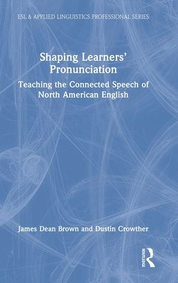 Shaping Learners’ Pronunciation : Teaching the Connected Speech of North American English
