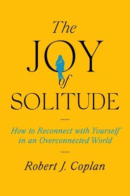 The Joy of Solitude : How to Reconnect with Yourself in an Overconnected World