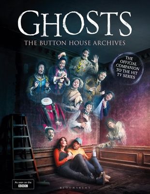 GHOSTS: The Button House Archives : The instant Sunday Times bestseller companion book to the BBC’s much loved television series
