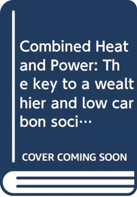 Combined Heat and Power : The key to a wealthier and low carbon society