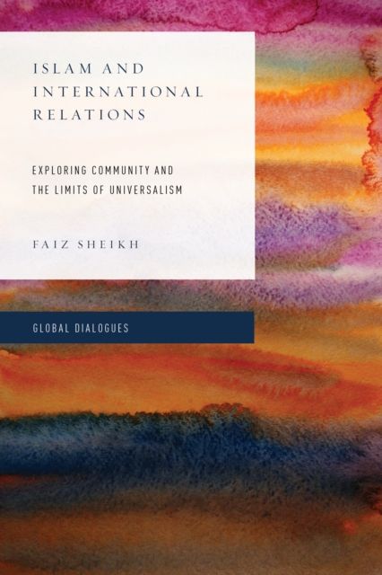 Islam and International Relations : Exploring Community and the Limits of Universalism