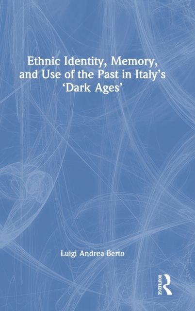 Ethnic Identity, Memory, and Use of the Past in Italy’s ‘Dark Ages’
