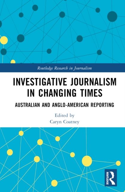Investigative Journalism in Changing Times : Australian and Anglo-American Reporting
