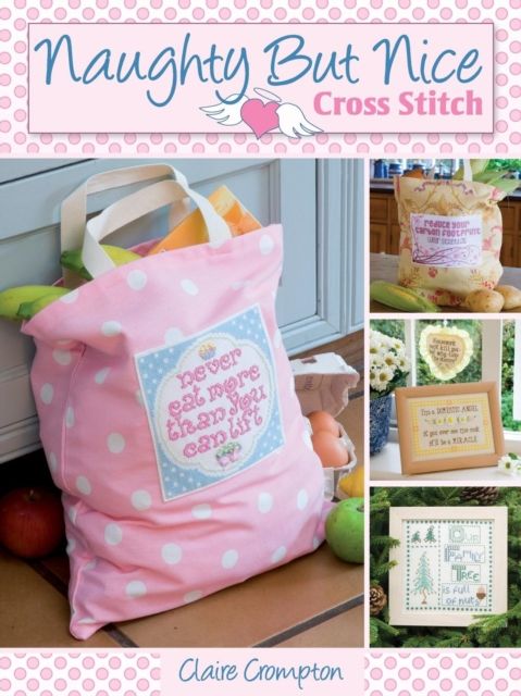 Naughty but Nice Cross Stitch : Over 50 Designs to Stitch it Like it is