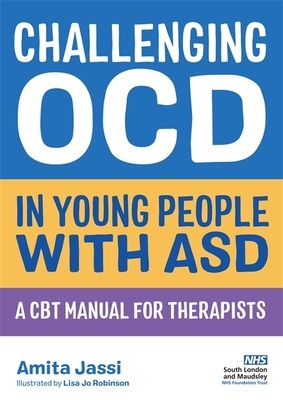 Challenging OCD in Young People with ASD : A CBT Manual for Therapists