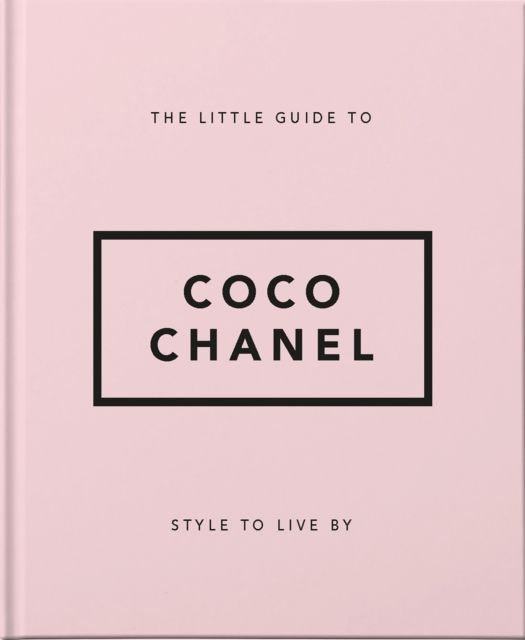 The Little Guide to Coco Chanel : Style to Live By