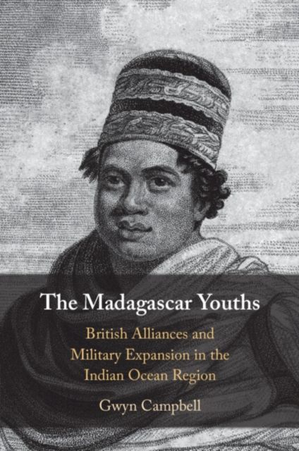 The Madagascar Youths : British Alliances and Military Expansion in the Indian Ocean Region
