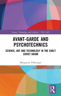 Avant-Garde and Psychotechnics : Science, Art and Technology in the Early Soviet Union