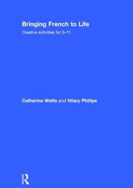 Bringing French to Life : Creative activities for 5-11