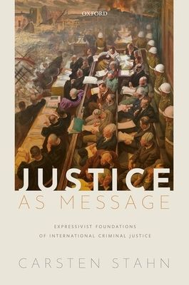 Justice as Message : Expressivist Foundations of International Criminal Justice