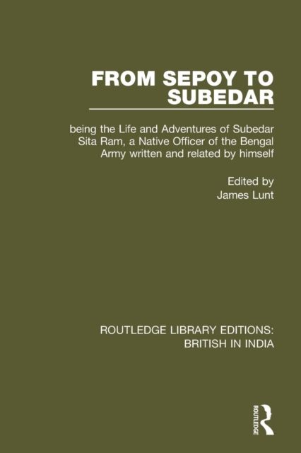 From Sepoy to Subedar : Being the Life and Adventures of Subedar Sita Ram, a Native Officer of the Bengal Army, Written and Related by Himself
