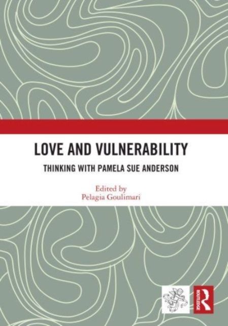 Love and Vulnerability : Thinking with Pamela Sue Anderson