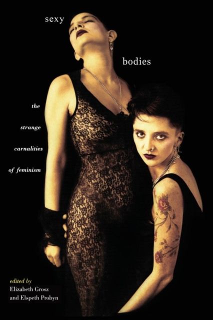 Sexy Bodies : The Strange Carnalities of Feminism
