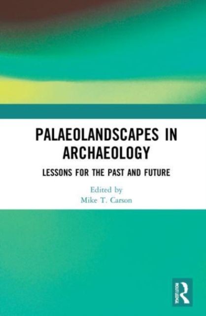 Palaeolandscapes in Archaeology : Lessons for the Past and Future