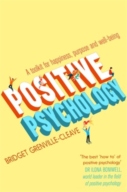 Positive Psychology : A Toolkit for Happiness, Purpose and Well-being