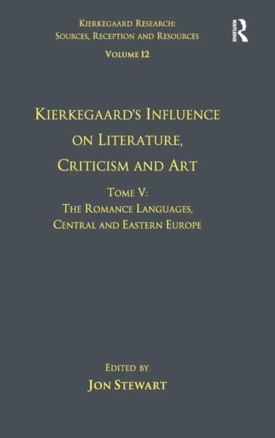 Volume 12, Tome V: Kierkegaard's Influence on Literature, Criticism and Art : The Romance Languages, Central and Eastern Europe