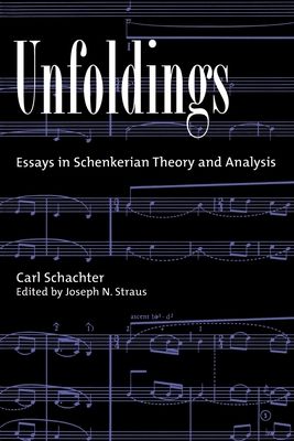 Unfoldings : Essays in Schenkerian Theory and Analysis