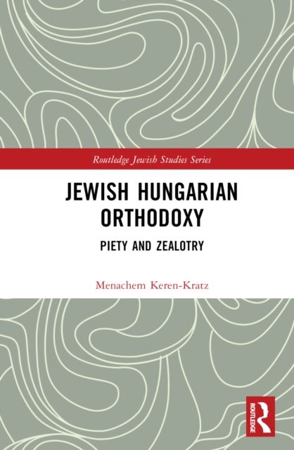 Jewish Hungarian Orthodoxy : Piety and Zealotry