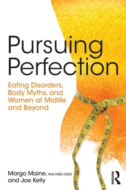 Pursuing Perfection : Eating Disorders, Body Myths, and Women at Midlife and Beyond