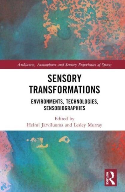 Sensory Transformations : Environments, Technologies, Sensobiographies