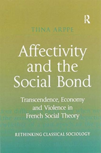 Affectivity and the Social Bond : Transcendence, Economy and Violence in French Social Theory