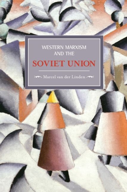 Western Marxism And The Soviet Union: A Survey Of Critical Theories And Debates Since 1917 : Historical Materialism, Volume 17