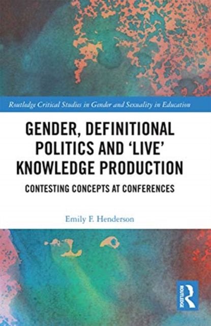 Gender, Definitional Politics and 'Live' Knowledge Production : Contesting Concepts at Conferences