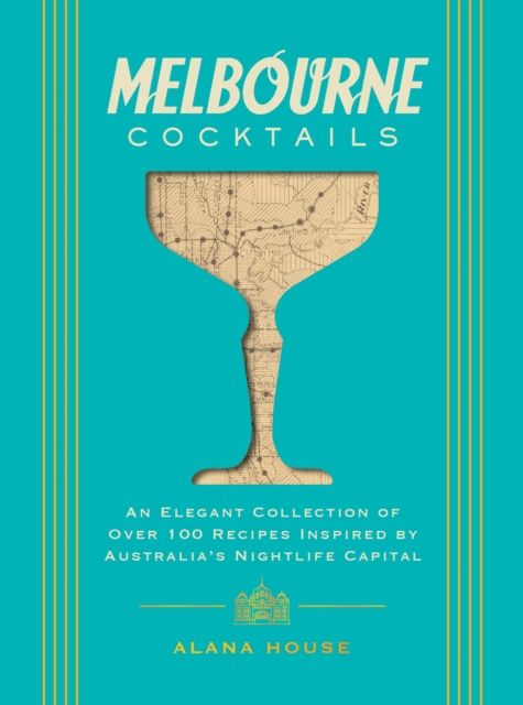 Melbourne Cocktails : An Elegant Collection of Over 100 Recipes Inspired by Oz