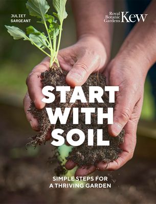 Start with Soil : Simple steps for a thriving garden