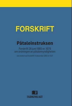 Påtaleinstruksen : forskrift 28. juni 1985 nr. 1679 om ordningen av påtalemyndigheten : sist endret ved forskrift 14 desember 2012 nr 1227